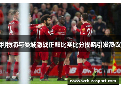 利物浦与曼城激战正酣比赛比分揭晓引发热议